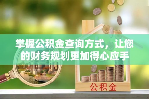 杞县掌握公积金查询方式，让您的财务规划更加得心应手