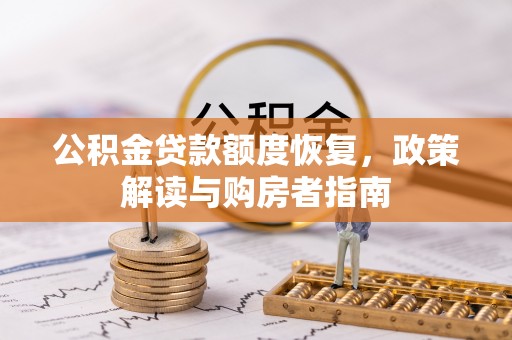杞县公积金贷款额度恢复，政策解读与购房者指南