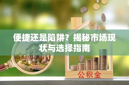 杞县便捷还是陷阱？揭秘市场现状与选择指南