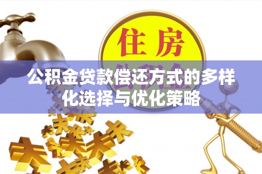 杞县公积金贷款偿还方式的多样化选择与优化策略