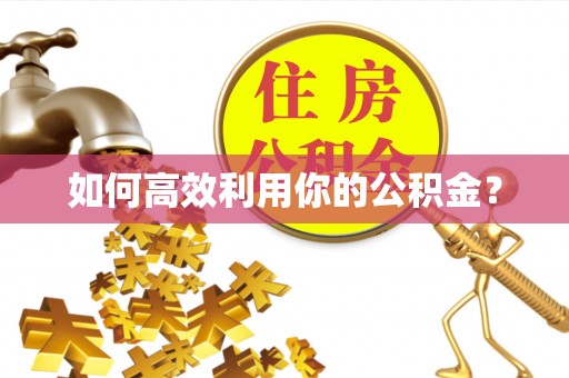 杞县如何高效利用你的公积金？