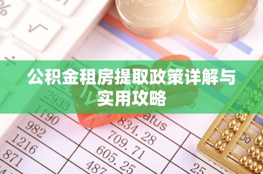 杞县公积金租房提取政策详解与实用攻略