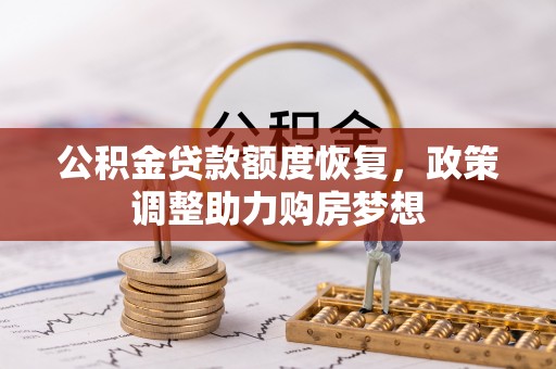 杞县公积金贷款额度恢复，政策调整助力购房梦想