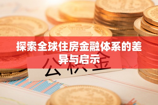 杞县探索全球住房金融体系的差异与启示