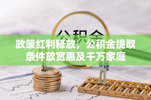 杞县政策红利释放，公积金提取条件放宽惠及千万家庭