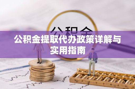 杞县公积金提取代办政策详解与实用指南
