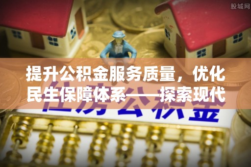 杞县提升公积金服务质量，优化民生保障体系——探索现代城市居民福利新方向