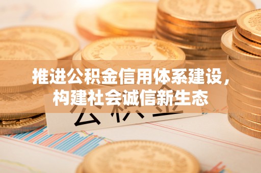 杞县推进公积金信用体系建设，构建社会诚信新生态