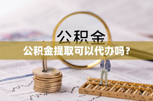 杞县公积金提取可以代办吗？