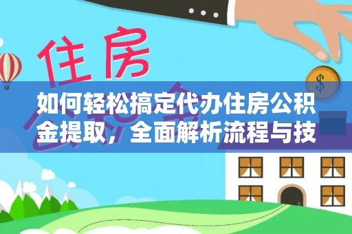 杞县如何轻松搞定代办住房公积金提取，全面解析流程与技巧