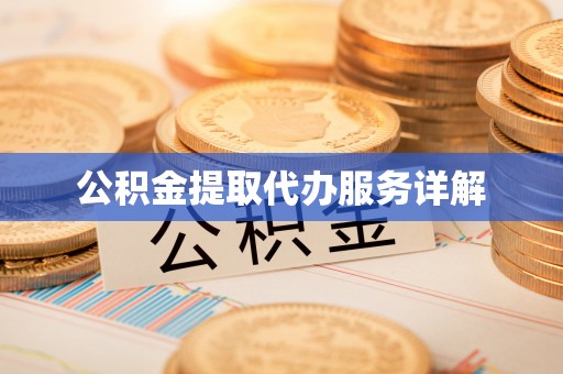 杞县公积金提取代办服务详解