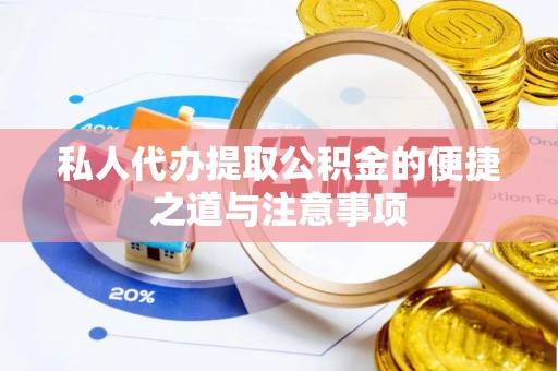 杞县私人代办提取公积金的便捷之道与注意事项
