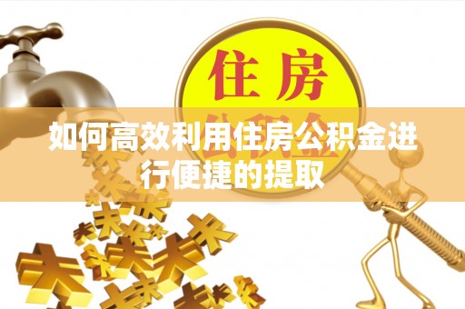 杞县如何高效利用住房公积金进行便捷的提取