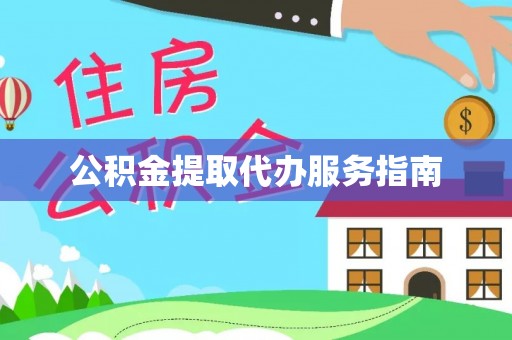 杞县公积金提取代办服务指南