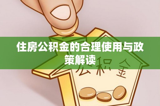 杞县住房公积金的合理使用与政策解读
