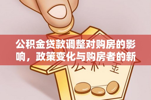 杞县公积金贷款调整对购房的影响，政策变化与购房者的新选择