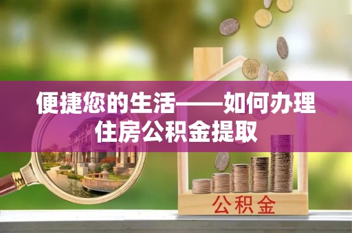 杞县便捷您的生活——如何办理住房公积金提取