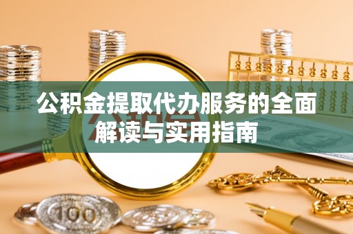 杞县公积金提取代办服务的全面解读与实用指南