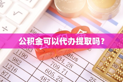 杞县公积金可以代办提取吗？